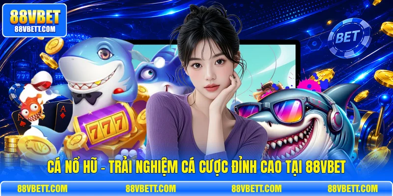 Cá Nổ Hũ - Trải Nghiệm Cá Cược Đỉnh Cao Tại 88vbet