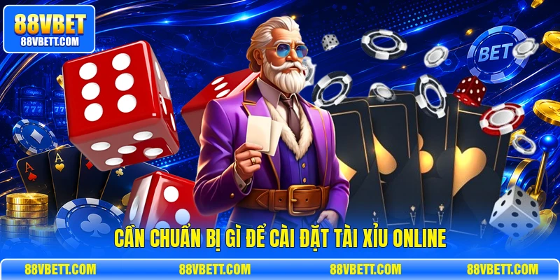 Cần chuẩn bị gì để cài đặt tài xỉu online