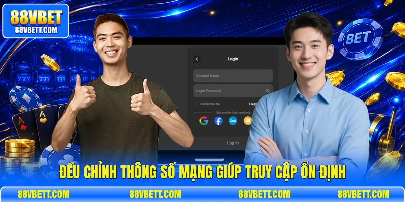 Điều chỉnh thông số mạng giúp truy cập ổn định