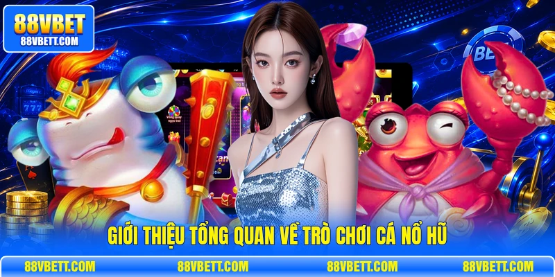 Giới thiệu tổng quan về trò chơi cá nổ hũ