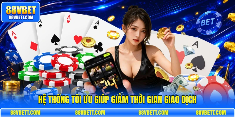 Hệ thống tối ưu giúp giảm thời gian giao dịch