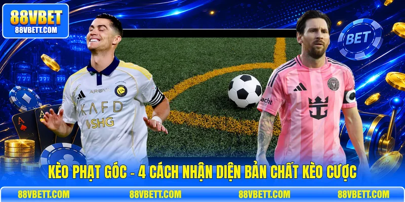 Kèo Phạt Góc - 4 Cách Nhận Diện Bản Chất Kèo Cược