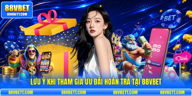 Lưu ý khi tham gia ưu đãi hoàn trả tại 88vbet