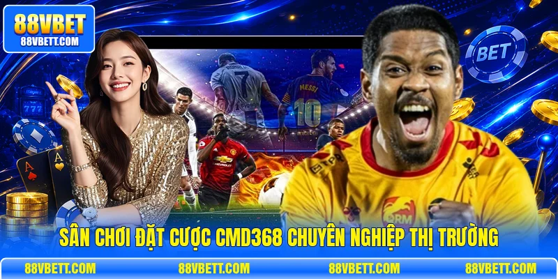 Sân chơi đặt cược CMD368 chuyên nghiệp thị trường
