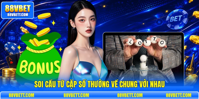 Soi cầu từ cặp số thường về chung với nhau