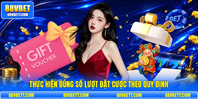 Thực hiện đúng số lượt đặt cược theo quy định