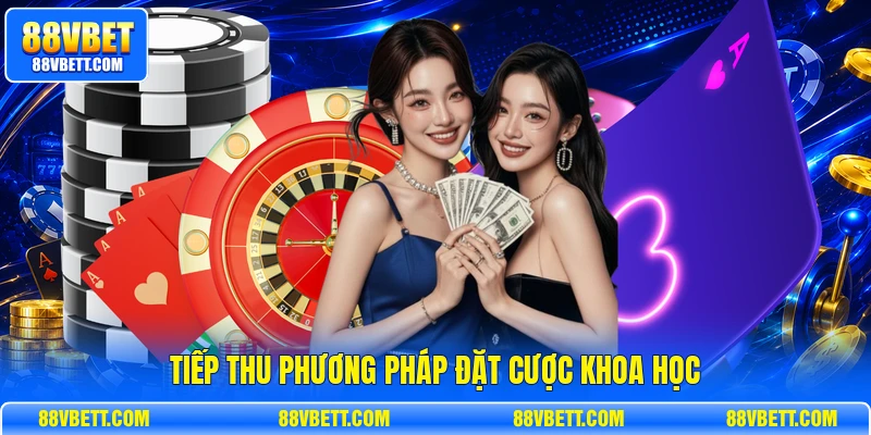 Tiếp thu phương pháp đặt cược khoa học
