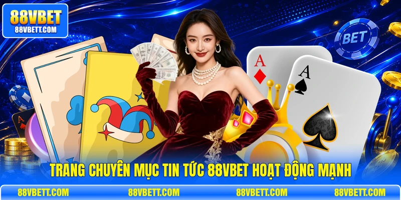 Trang chuyên mục tin tức 88vbet hoạt động mạnh