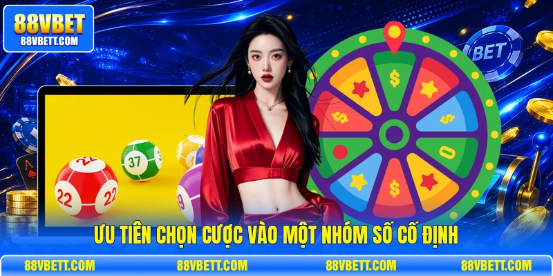 Ưu tiên chọn cược vào một nhóm số cố định